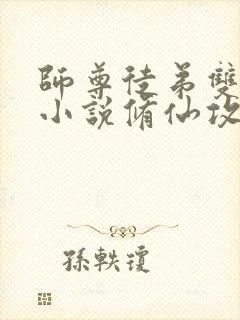 师尊徒弟双男主小说修仙攻文