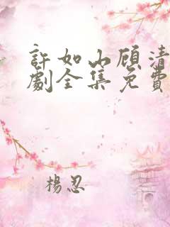 许如山顾清欢短剧全集免费观看