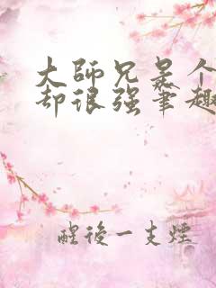 大师兄是个凡人却很强笔趣阁无弹窗