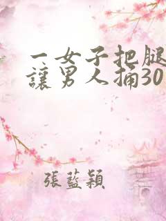 一女子把腿叉开让男人捅30分钟并裸身