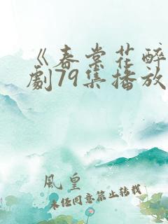《春棠花醉》短剧79集播放