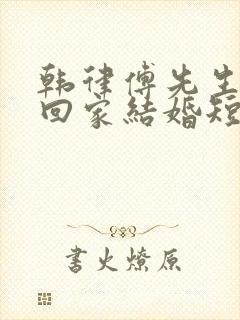 韩律傅先生求你回家结婚短剧全集播放