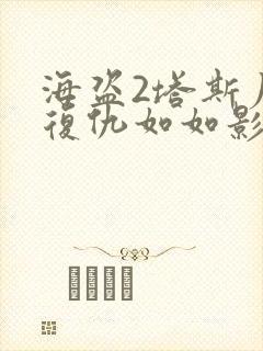 海盗2塔斯尼帝复仇如如影视