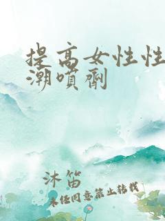 提高女性性高兴潮喷剂