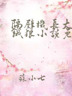 隔壁机长大叔是饿狼小说免费阅读