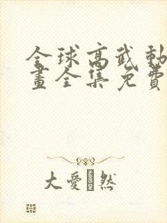 全球高武动态漫画全集免费