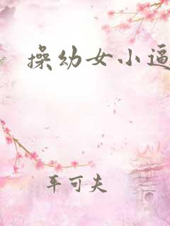 操幼女小逼小说