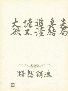 大佬追妻夫人又欲又渣结局免费阅读