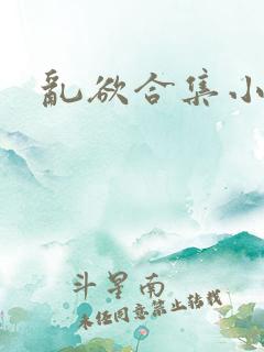 乱欲合集小说
