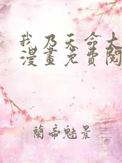 我乃天命大反派漫画免费阅读
