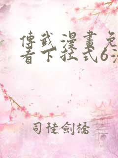 传武漫画免费观看下拉式6漫画