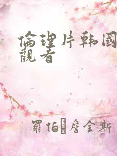 伦理片韩国在线观看
