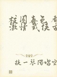 校园春色 都市激情 武侠古典