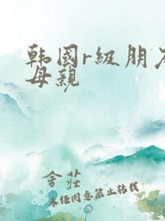 韩国r级朋友的母亲
