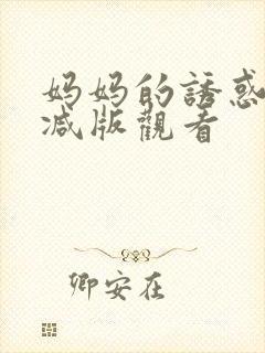 妈妈的诱惑无删减版观看