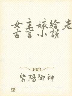 女主嫁给老头的古言小说