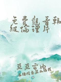 免费观看韩国三级伦理片
