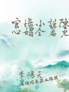 官场小说陈斌赵心媚全篇免费阅读
