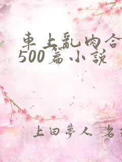 车上乱肉合集乱500篇小说
