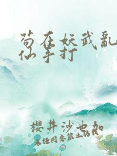 苟在妖武乱世修仙手打