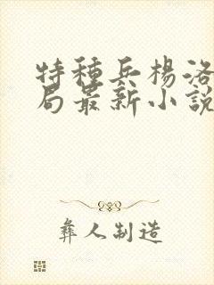 特种兵杨洛大结局最新小说