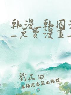 韩漫_韩国漫画_免费漫画_3d漫画