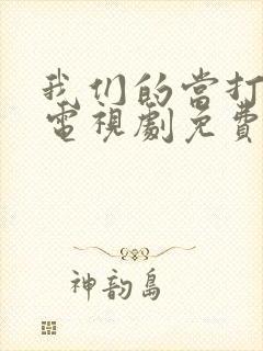 我们的当打之年电视剧免费观看36全集