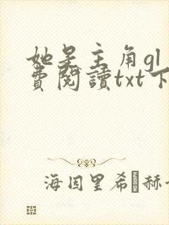 她是主角gl免费阅读txt下载