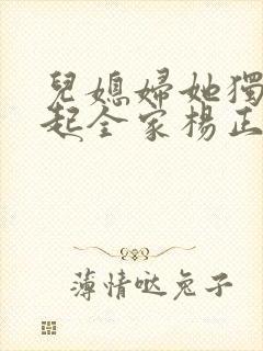 儿媳妇她独自撑起全家杨正国全本阅读