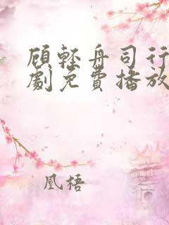 顾轻舟司行霈短剧免费播放
