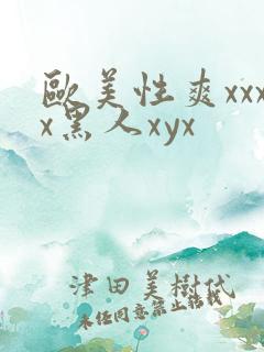 欧美性爽xxxx黑人xyx