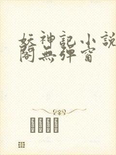 妖神记小说笔趣阁无弹窗