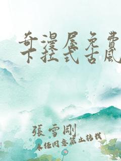 奇漫屋免费漫画下拉式古风漫画在线观看