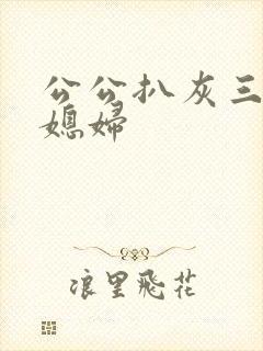 公公扒灰三个儿媳妇