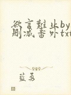 欲言难止by无删减番外txt