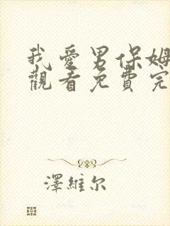 我爱男保姆在线观看免费完整版免费