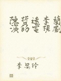 陈哲远李兰迪主演的电视剧