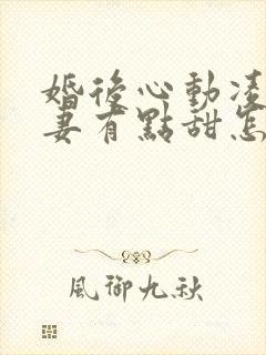 婚后心动凌总追妻有点甜怎么更新