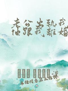 老公出轨我逼着他跟我离婚