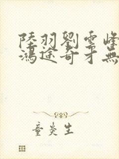陆羽刘云峰小说鸿途奇才无弹窗39