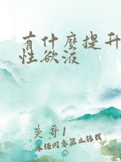 有什么提升女性性欲液