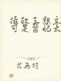 摄政王想立夫纲可是医妃太狂
