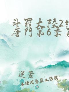 斗罗大陆2绝世唐门第6季第10集