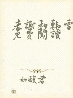 老谢和韩雪全文免费阅读