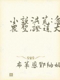 小说洪荒:忽悠众圣,证道大道圣人全文