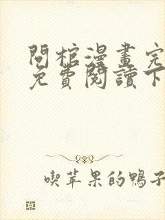 问棺漫画完整版免费阅读下拉式