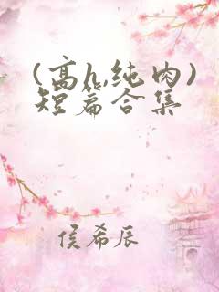 (高h,纯肉)短篇合集