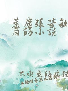叶尘张若敏为主角的小说