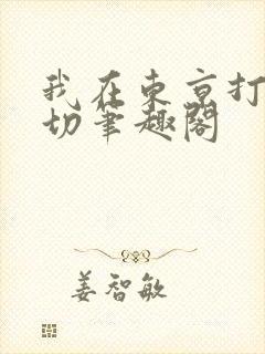 我在东京打爆一切笔趣阁