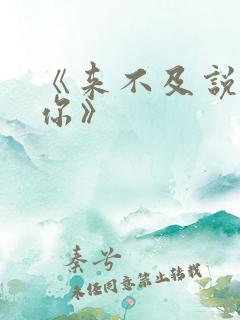 《来不及说我爱你》